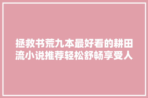 拯救书荒九本最好看的耕田流小说推荐轻松舒畅享受人生