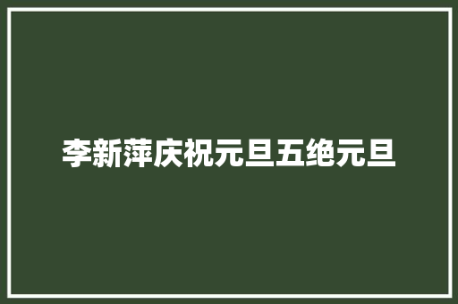李新萍庆祝元旦五绝元旦