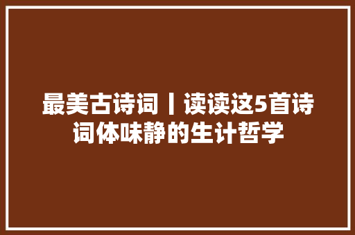 最美古诗词丨读读这5首诗词体味静的生计哲学