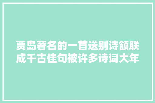 贾岛著名的一首送别诗颔联成千古佳句被许多诗词大年夜家引用