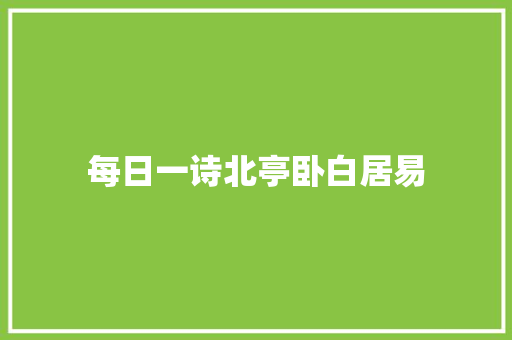 每日一诗北亭卧白居易