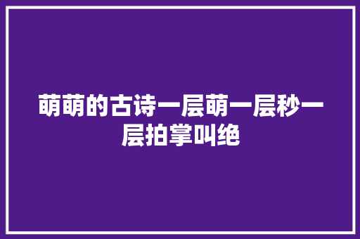 萌萌的古诗一层萌一层秒一层拍掌叫绝