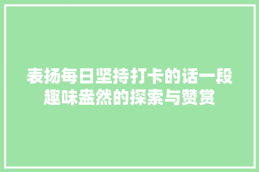 表扬每日坚持打卡的话一段趣味盎然的探索与赞赏