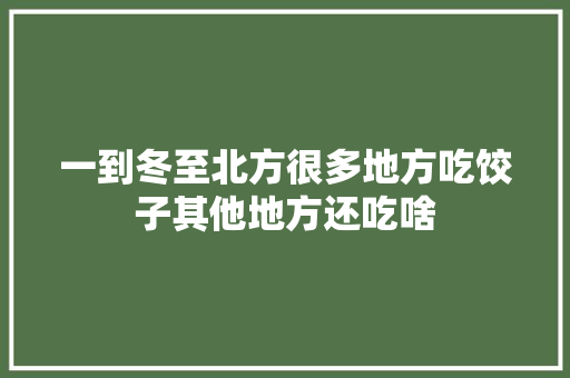 一到冬至北方很多地方吃饺子其他地方还吃啥