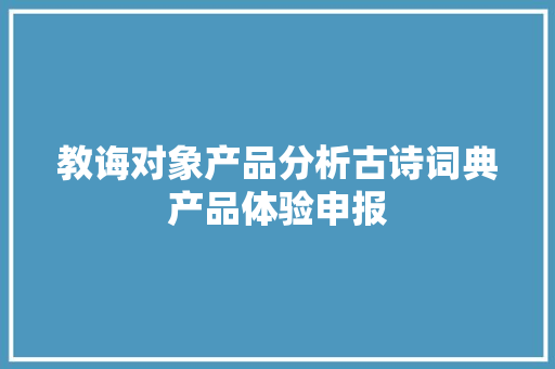 教诲对象产品分析古诗词典产品体验申报