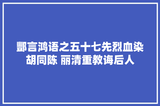 酆言鸿语之五十七先烈血染胡同陈 丽清重教诲后人