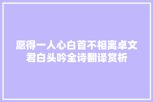 愿得一人心白首不相离卓文君白头吟全诗翻译赏析