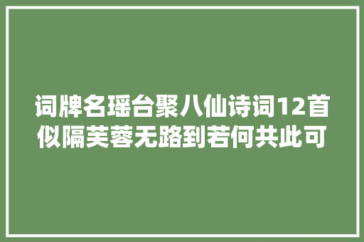 词牌名瑶台聚八仙诗词12首似隔芙蓉无路到若何共此可怜宵