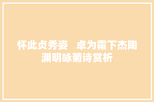 怀此贞秀姿   卓为霜下杰陶渊明咏菊诗赏析