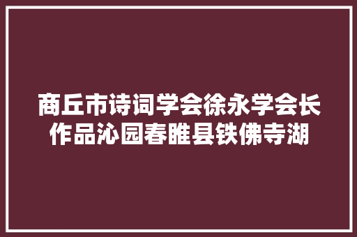 商丘市诗词学会徐永学会长作品沁园春睢县铁佛寺湖