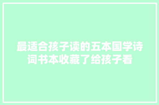 最适合孩子读的五本国学诗词书本收藏了给孩子看