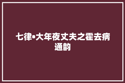 七律•大年夜丈夫之霍去病通韵