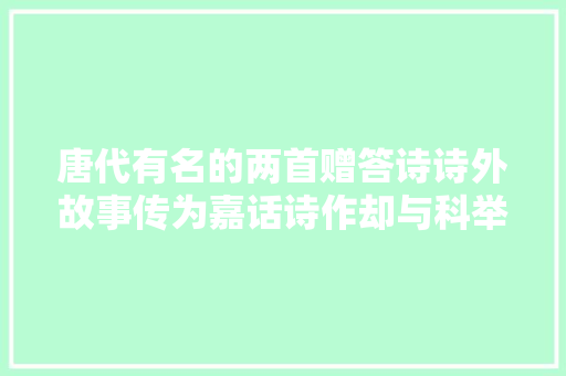 唐代有名的两首赠答诗诗外故事传为嘉话诗作却与科举考试有关