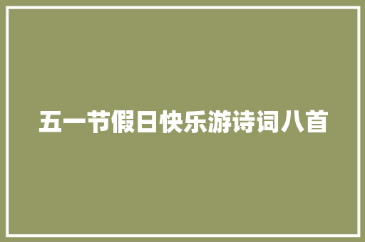五一节假日快乐游诗词八首