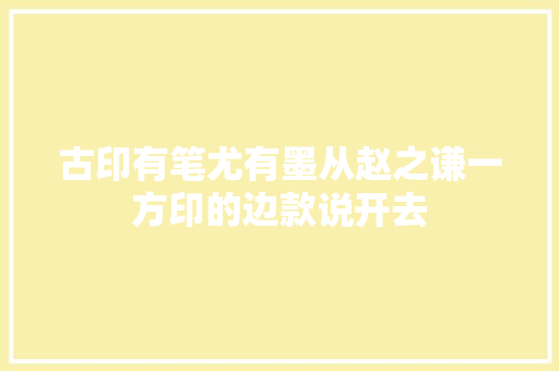 古印有笔尤有墨从赵之谦一方印的边款说开去