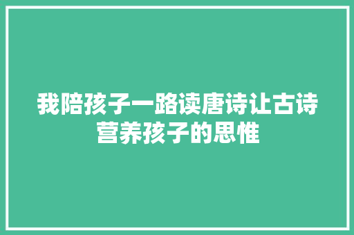 我陪孩子一路读唐诗让古诗营养孩子的思惟