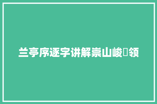 兰亭序逐字讲解崇山峻領领