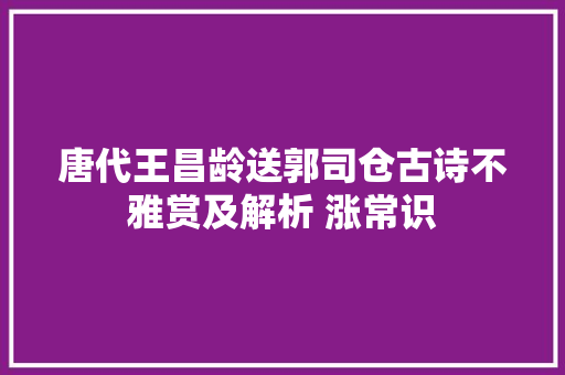 唐代王昌龄送郭司仓古诗不雅赏及解析 涨常识