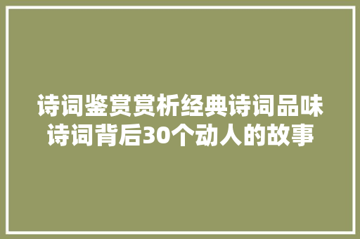 诗词鉴赏赏析经典诗词品味诗词背后30个动人的故事