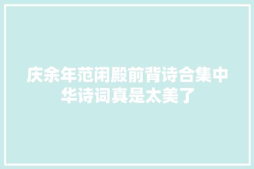 庆余年范闲殿前背诗合集中华诗词真是太美了