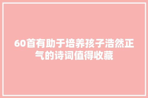 60首有助于培养孩子浩然正气的诗词值得收藏