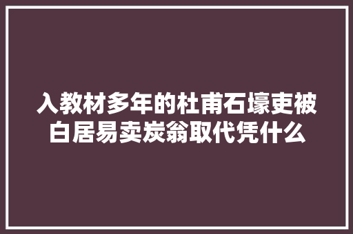 入教材多年的杜甫石壕吏被白居易卖炭翁取代凭什么