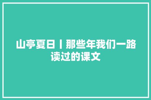 山亭夏日丨那些年我们一路读过的课文