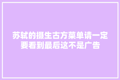 苏轼的摄生古方菜单请一定要看到最后这不是广告