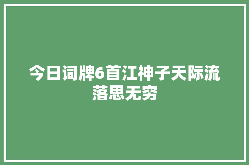 今日词牌6首江神子天际流落思无穷