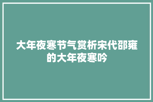 大年夜寒节气赏析宋代邵雍的大年夜寒吟