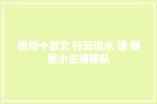 绝句十首文 行云流水 诵 明星小主播团队