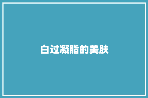 白过凝脂的美肤