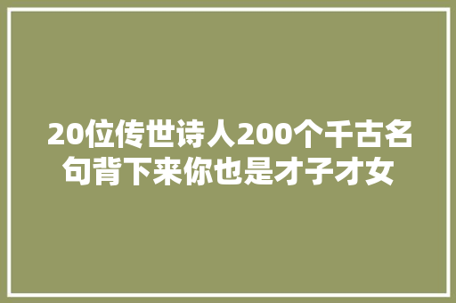 20位传世诗人200个千古名句背下来你也是才子才女