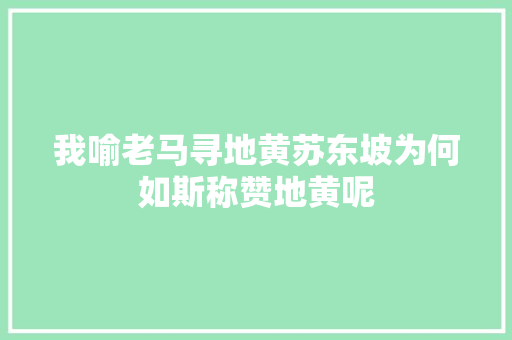 我喻老马寻地黄苏东坡为何如斯称赞地黄呢