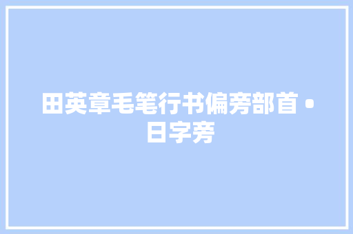 田英章毛笔行书偏旁部首 • 日字旁