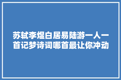 苏轼李煜白居易陆游一人一首记梦诗词哪首最让你冲动