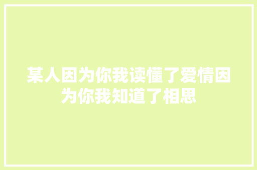 某人因为你我读懂了爱情因为你我知道了相思