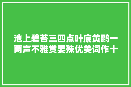 池上碧苔三四点叶底黄鹂一两声不雅赏晏殊优美词作十首