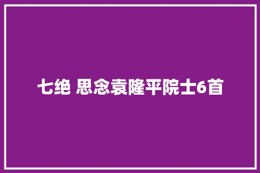 七绝 思念袁隆平院士6首