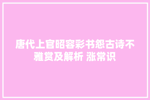 唐代上官昭容彩书怨古诗不雅赏及解析 涨常识