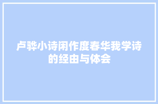 卢骅小诗闲作度春华我学诗的经由与体会