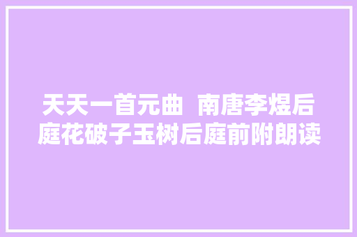 天天一首元曲  南唐李煜后庭花破子玉树后庭前附朗读