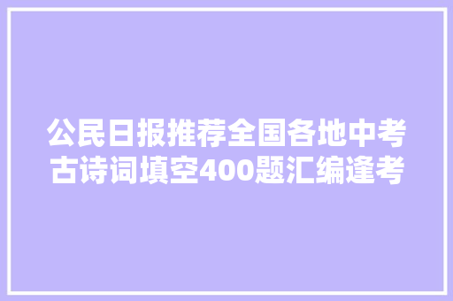 公民日报推荐全国各地中考古诗词填空400题汇编逢考就有