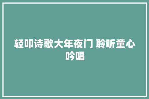 轻叩诗歌大年夜门 聆听童心吟唱