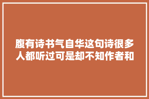 腹有诗书气自华这句诗很多人都听过可是却不知作者和出处