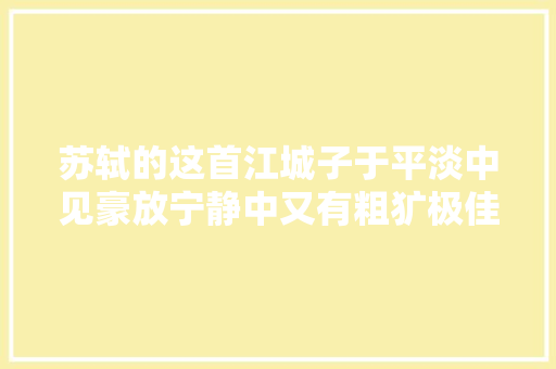 苏轼的这首江城子于平淡中见豪放宁静中又有粗犷极佳