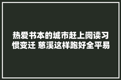 热爱书本的城市赶上阅读习惯变迁 慈溪这样跑好全平易近阅读马拉松