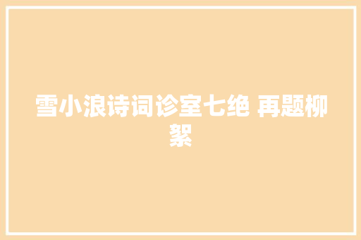 雪小浪诗词诊室七绝 再题柳絮