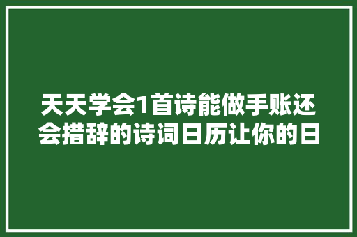 天天学会1首诗能做手账还会措辞的诗词日历让你的日子美成诗