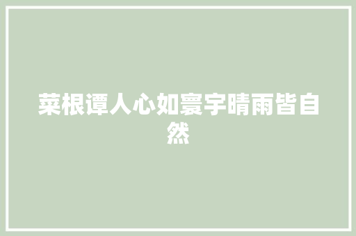 菜根谭人心如寰宇晴雨皆自然